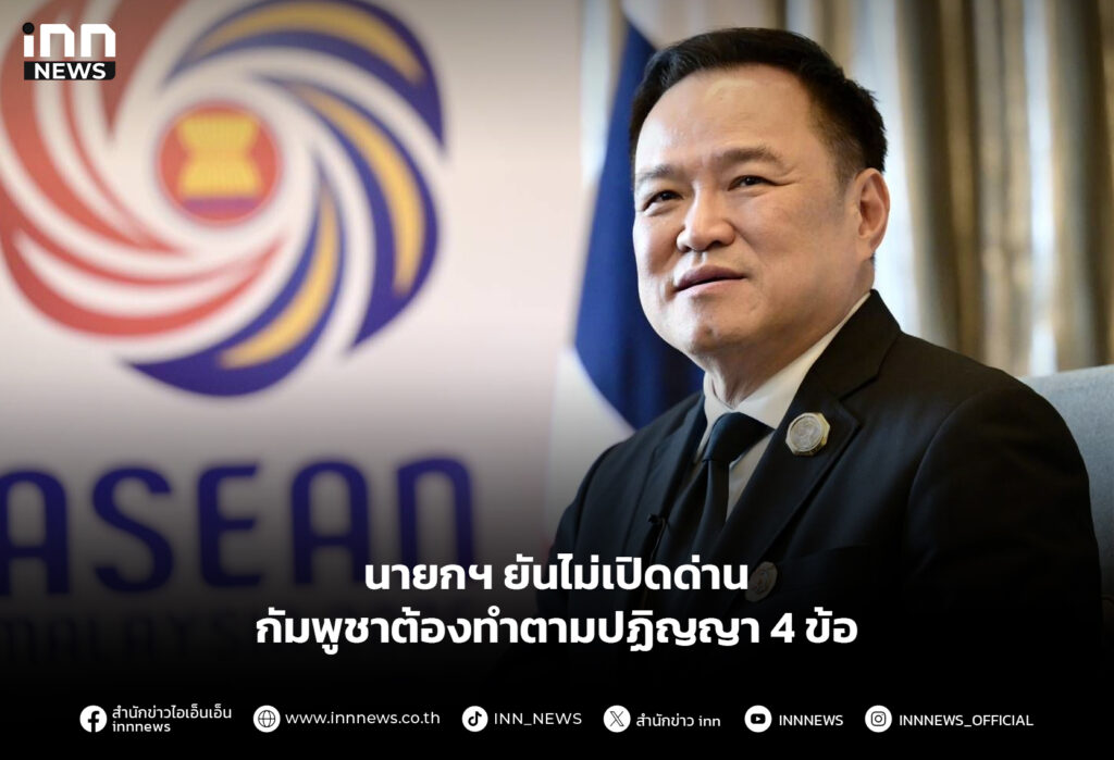 นายกฯ ยันไม่เปิดด่าน กัมพูชาต้องทำตามปฏิญญา 4 ข้อ