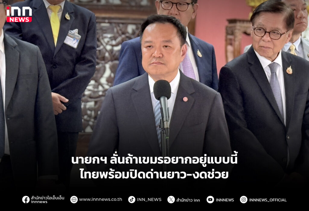 นายกฯ ลั่นถ้าเขมรอยากอยู่แบบนี้ ไทยพร้อมปิดด่านยาว-งดช่วย