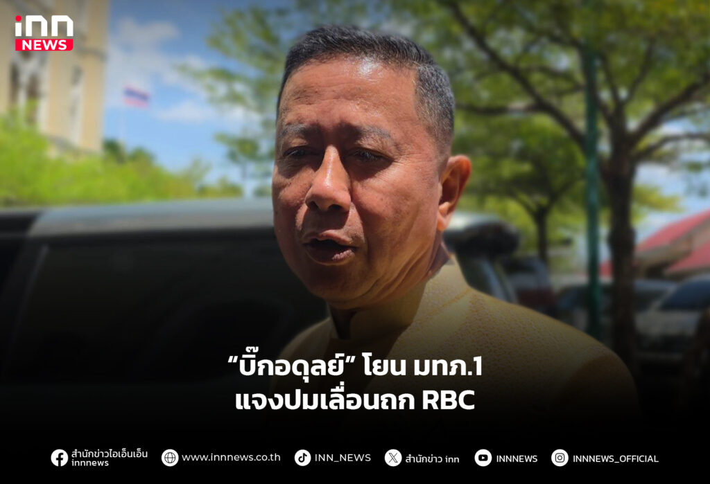 “บิ๊กอดุลย์” โยน มทภ.1 แจงปมเลื่อนถก RBC