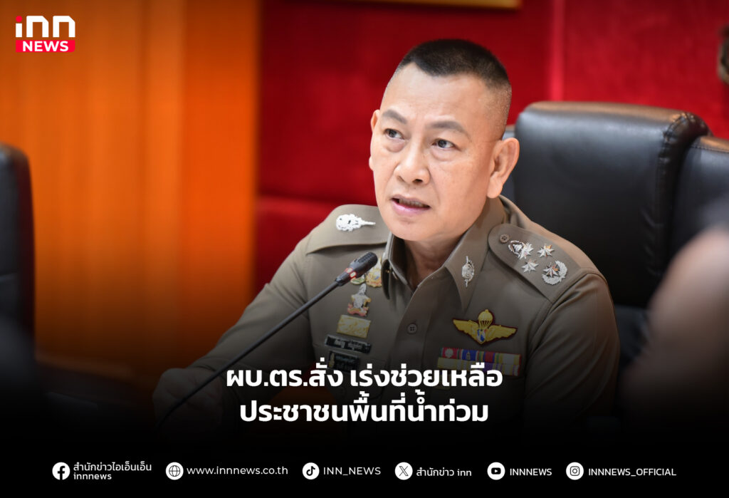 ผบ.ตร.สั่ง เร่งช่วยเหลือประชาชนพื้นที่น้ำท่วม