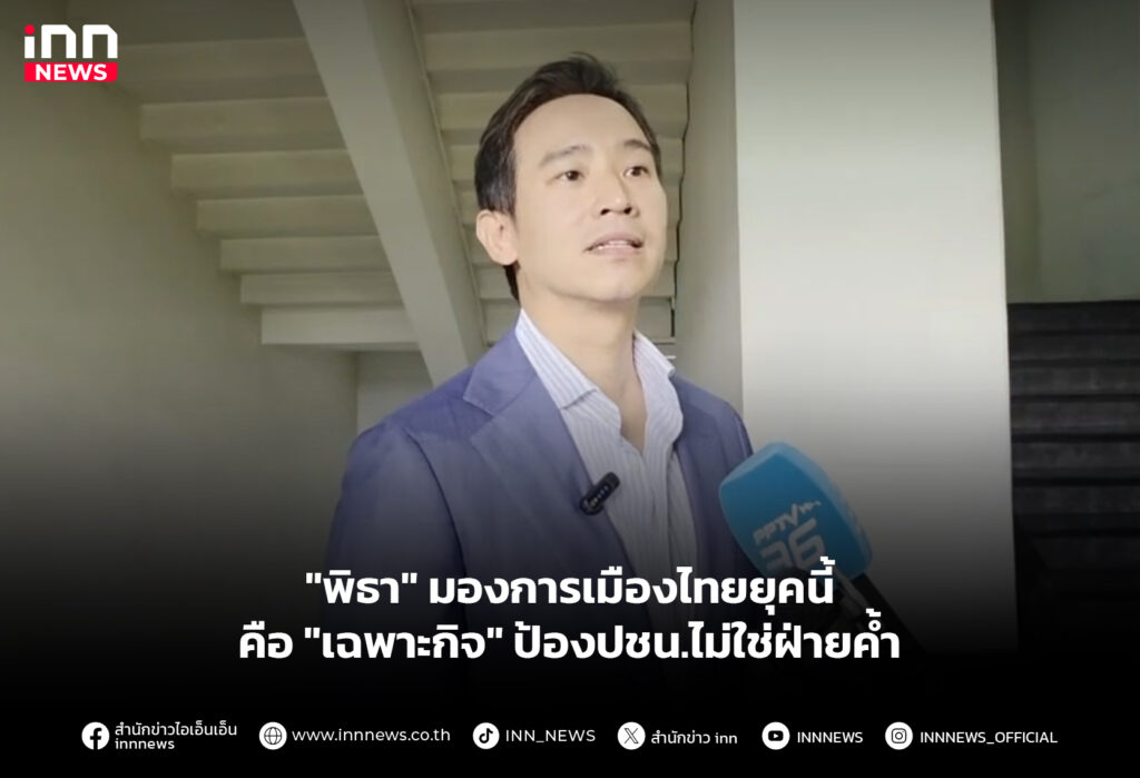 "พิธา" มองการเมืองไทยยุคนี้คือ "เฉพาะกิจ" ป้องปชน.ไม่ใช่ฝ่ายค้ำ