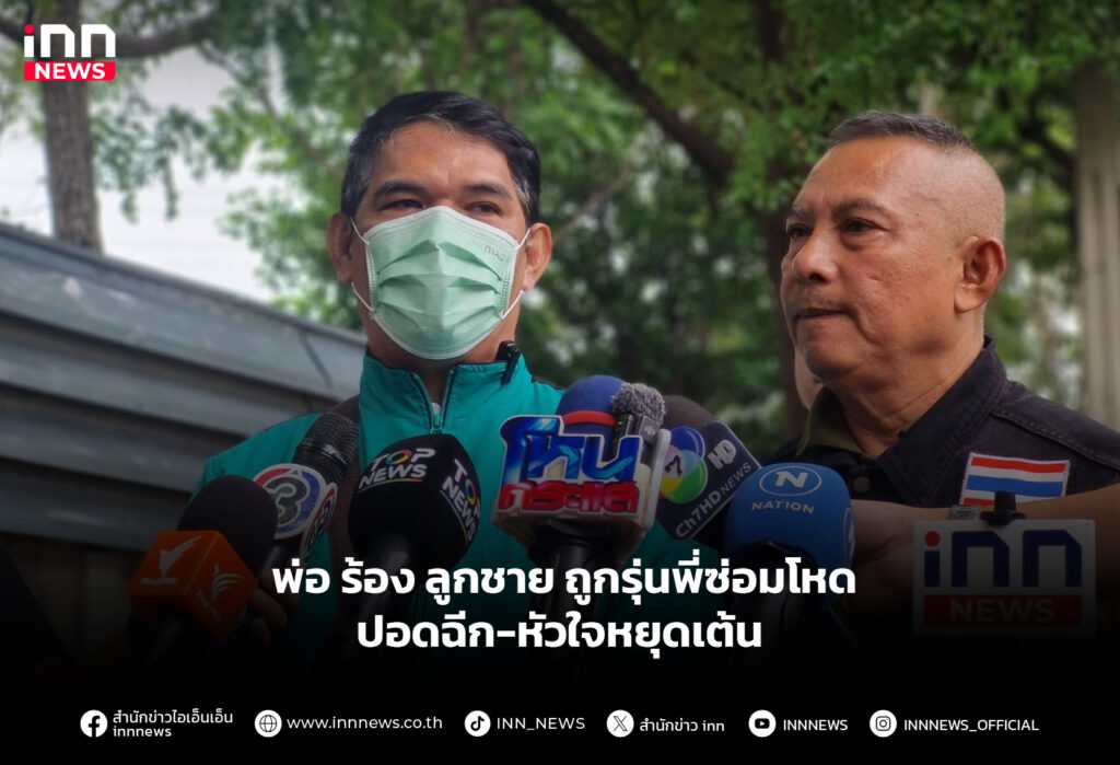 พ่อ ร้อง ลูกชาย ถูกรุ่นพี่ซ่อมโหด ปอดฉีก-หัวใจหยุดเต้น