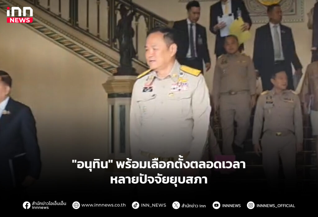 "อนุทิน" พร้อมเลือกตั้งตลอดเวลา-หลายปัจจัยยุบสภา