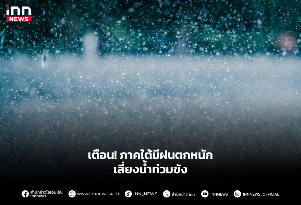 เตือน! ภาคใต้มีฝนตกหนัก เสี่ยงนํ้าท่วมขัง