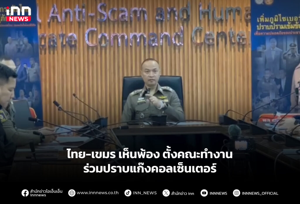 ไทย-เขมร เห็นพ้อง ตั้งคณะทำงานร่วมปราบแก๊งคอลเซ็นเตอร์