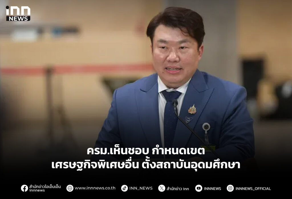 ครม.เห็นชอบ กำหนดเขตเศรษฐกิจพิเศษอื่น ตั้งสถาบันอุดมศึกษา