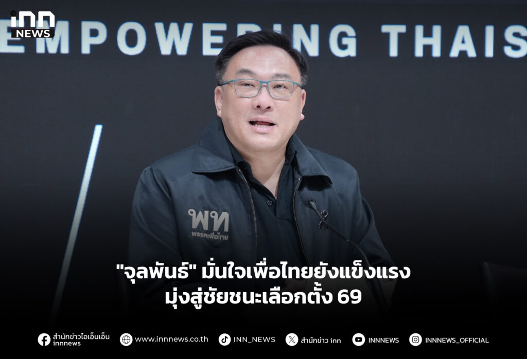 "จุลพันธ์" มั่นใจเพื่อไทยยังแข็งแรง มุ่งสู่ชัยชนะเลือกตั้ง 69