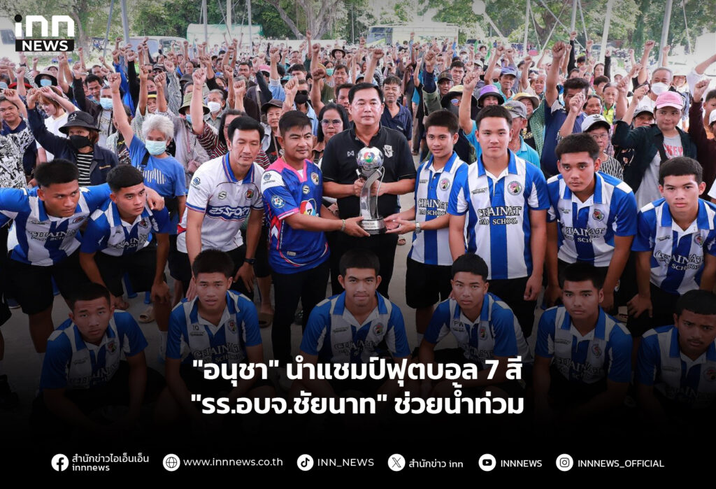 "อนุชา" นำแชมป์ฟุตบอล 7 สี "รร.อบจ.ชัยนาท" ช่วยน้ำท่วม