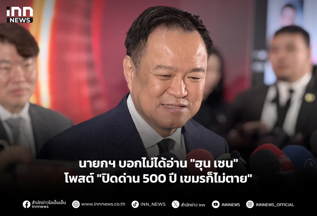 นายกฯ บอกไม่ได้อ่าน "ฮุน เซน" โพสต์ "ปิดด่าน 500 ปี เขมรก็ไม่ตาย"