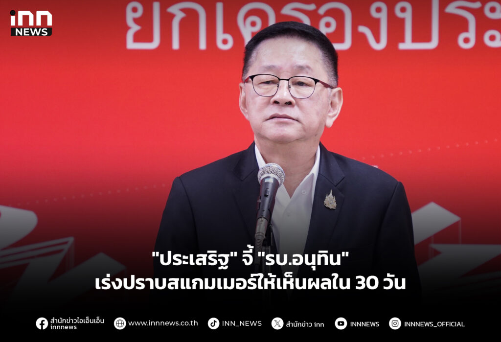 "ประเสริฐ" จี้ "รบ.อนุทิน" เร่งปราบสแกมเมอร์ให้เห็นผลใน 30 วัน