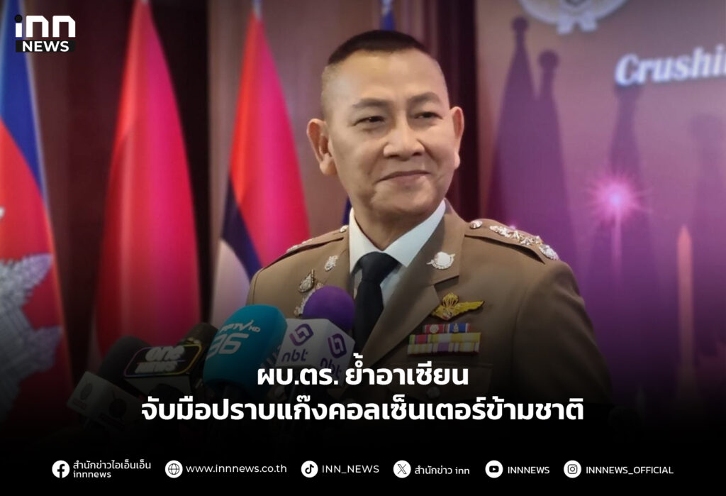 ผบ.ตร. ย้ำอาเซียน จับมือปราบแก๊งคอลเซ็นเตอร์ข้ามชาติ
