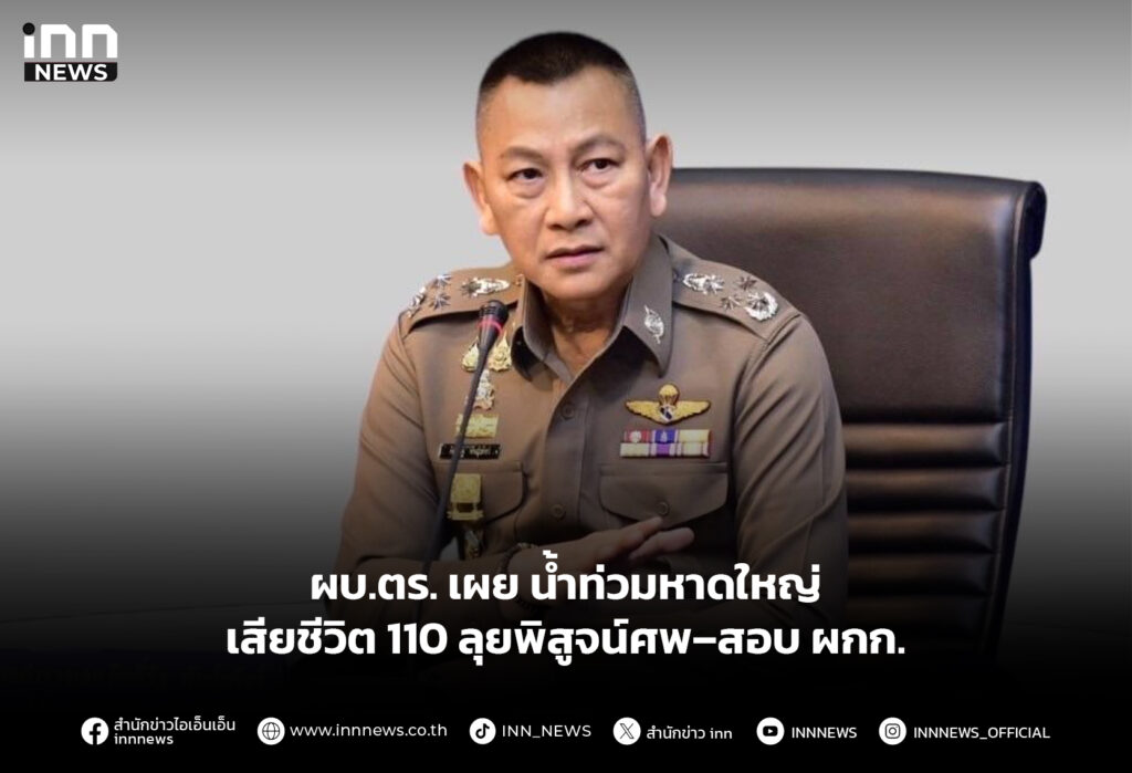 ผบ.ตร. เผย น้ำท่วมหาดใหญ่ เสียชีวิต110 ลุยพิสูจน์ศพ–สอบ ผกก.