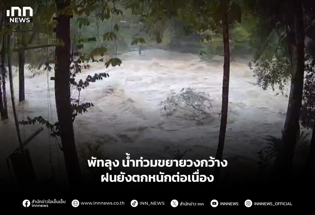 พัทลุงน้ำท่วมขยายวงกว้าง ฝนยังตกหนักต่อเนื่อง