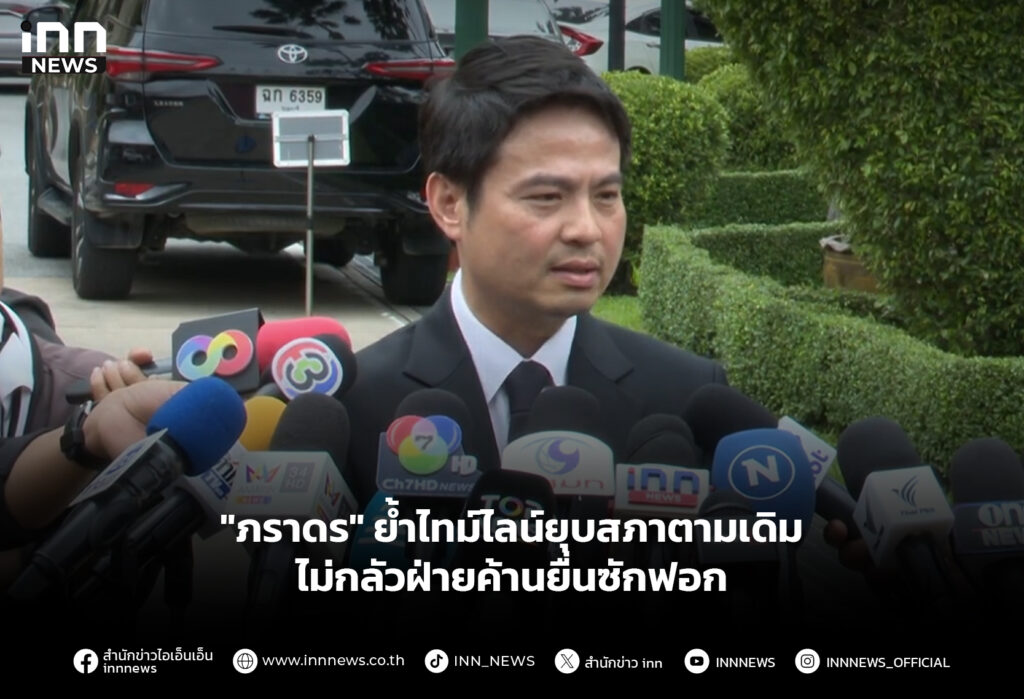 "ภราดร" ย้ำไทม์ไลน์ยุบสภาตามเดิม ไม่กลัวฝ่ายค้านยื่นซักฟอก