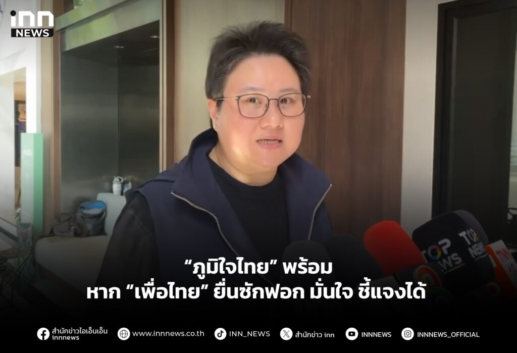 “ภูมิใจไทย” พร้อม หาก “เพื่อไทย” ยื่นซักฟอก มั่นใจ ชี้แจงได้