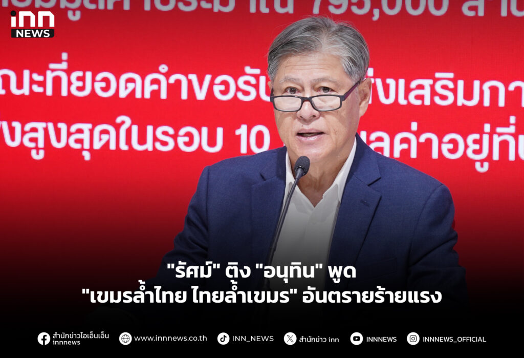 "รัศม์" ติง "อนุทิน" พูด "เขมรล้ำไทย ไทยล้ำเขมร" อันตรายร้ายแรง