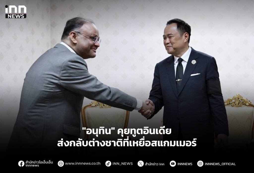 "อนุทิน" คุยทูตอินเดีย ส่งกลับต่างชาติที่เหยื่อสแกมเมอร์