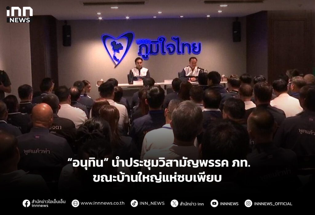 “อนุทิน” นำประชุมวิสามัญพรรค ภท. ขณะบ้านใหญ่แห่ซบเพียบ