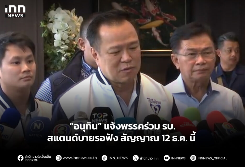“อนุทิน” แจ้งพรรคร่วม รบ. สแตนด์บายรอฟังสัญญาณ 12 ธ.ค. นี้
