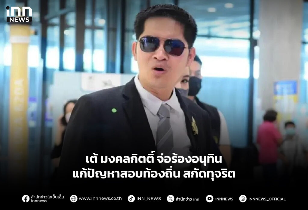 เต้ มงคลกิตติ์ จ่อร้องอนุทิน แก้ปัญหาสอบท้องถิ่น สกัดทุจริต