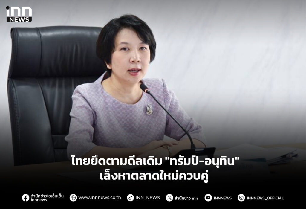 ไทยยึดตามดีลเดิม "ทรัมป์-อนุทิน" เล็งหาตลาดใหม่ควบคู่