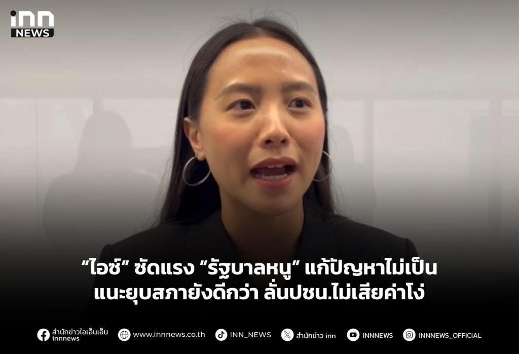 “ไอซ์” ซัดแรง “รัฐบาลหนู” แก้ปัญหาไม่เป็น แนะยุบสภายังดีกว่า ลั่นปชน.ไม่เสียค่าโง่