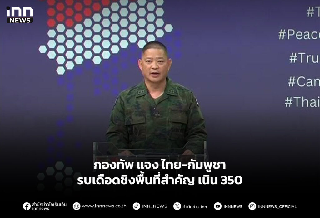 กองทัพ แจง ไทย-กัมพูชา รบเดือดชิงพื้นที่สำคัญ เนิน 350