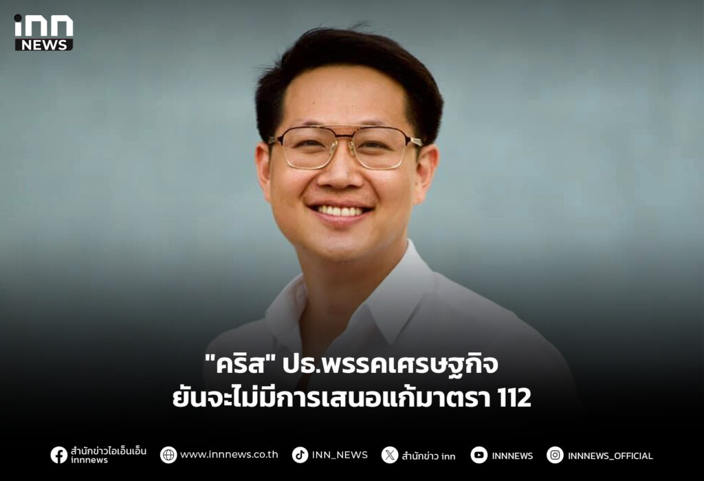 "คริส" ปธ.พรรคเศรษฐกิจ ยันจะไม่มีการเสนอแก้มาตรา 112