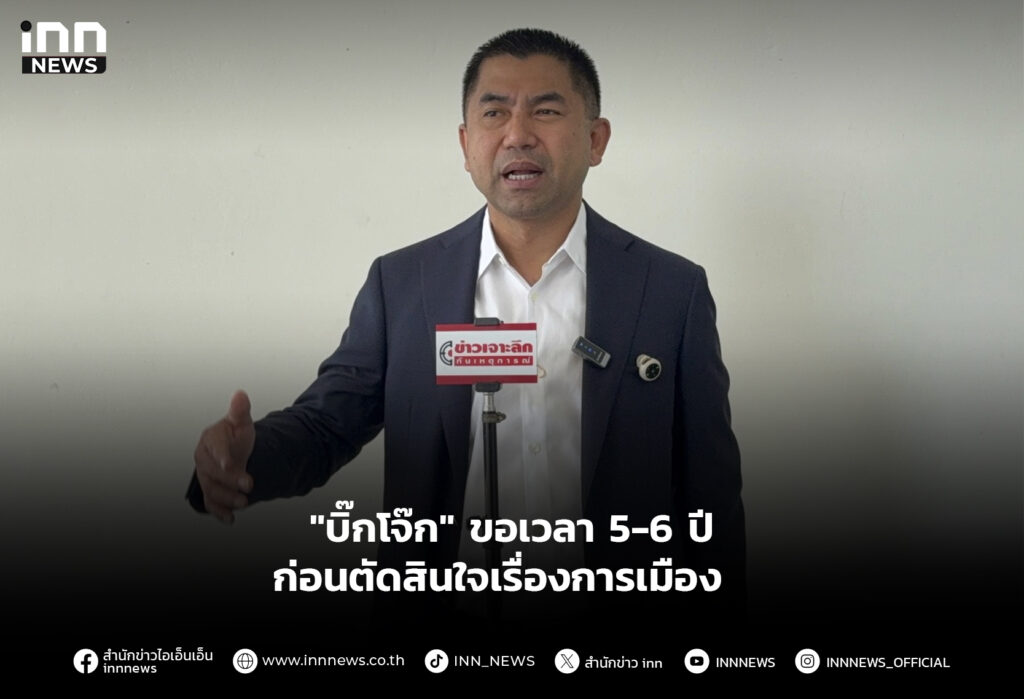 "บิ๊กโจ๊ก" ขอเวลา 5-6 ปี ก่อนตัดสินใจเรื่องการเมือง