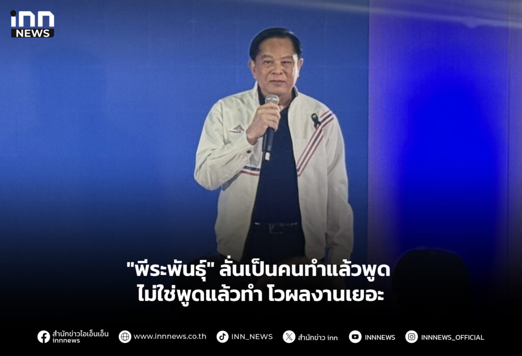 "พีระพันธุ์" ลั่นเป็นคนทำแล้วพูด ไม่ใช่พูดแล้วทำ โวผลงานเยอะ