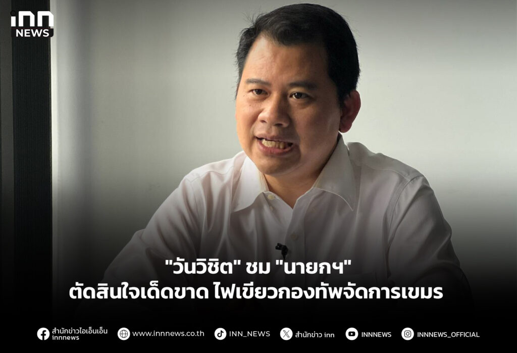 "วันวิชิต" ชม "นายกฯ" ตัดสินใจเด็ดขาด ไฟเขียวกองทัพจัดการเขมร