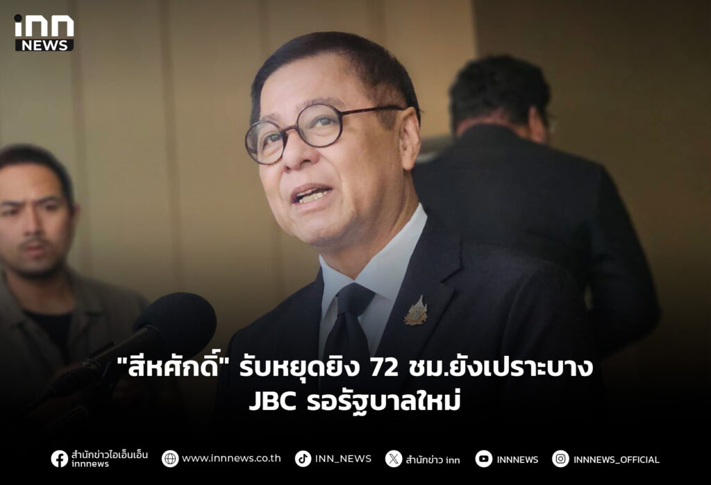 "สีหศักดิ์" รับหยุดยิง 72 ชม.ยังเปราะบาง-JBC รอรัฐบาลใหม่