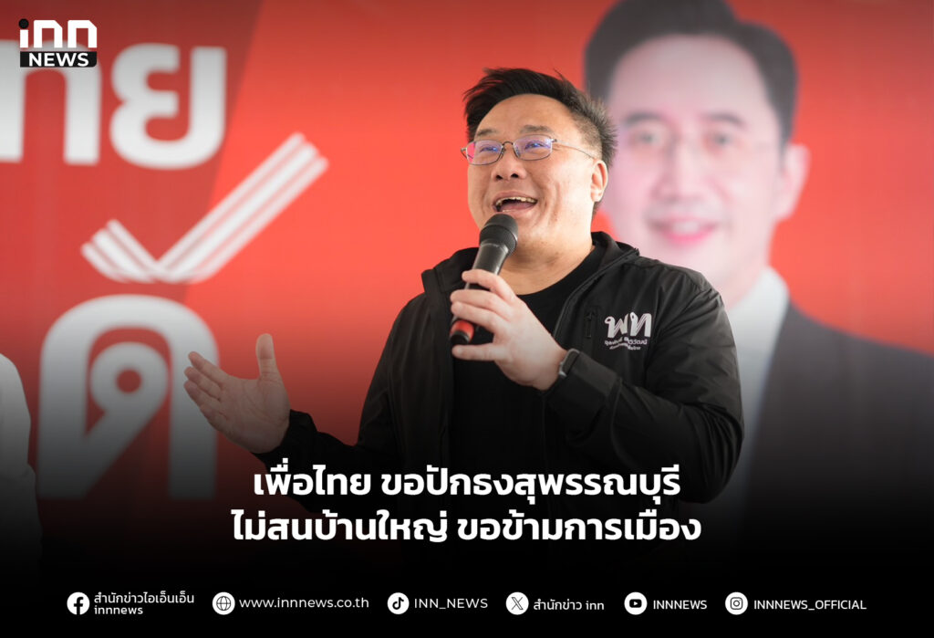 เพื่อไทย ขอปักธงสุพรรณบุรี ไม่สนบ้านใหญ่ขอข้ามการเมือง