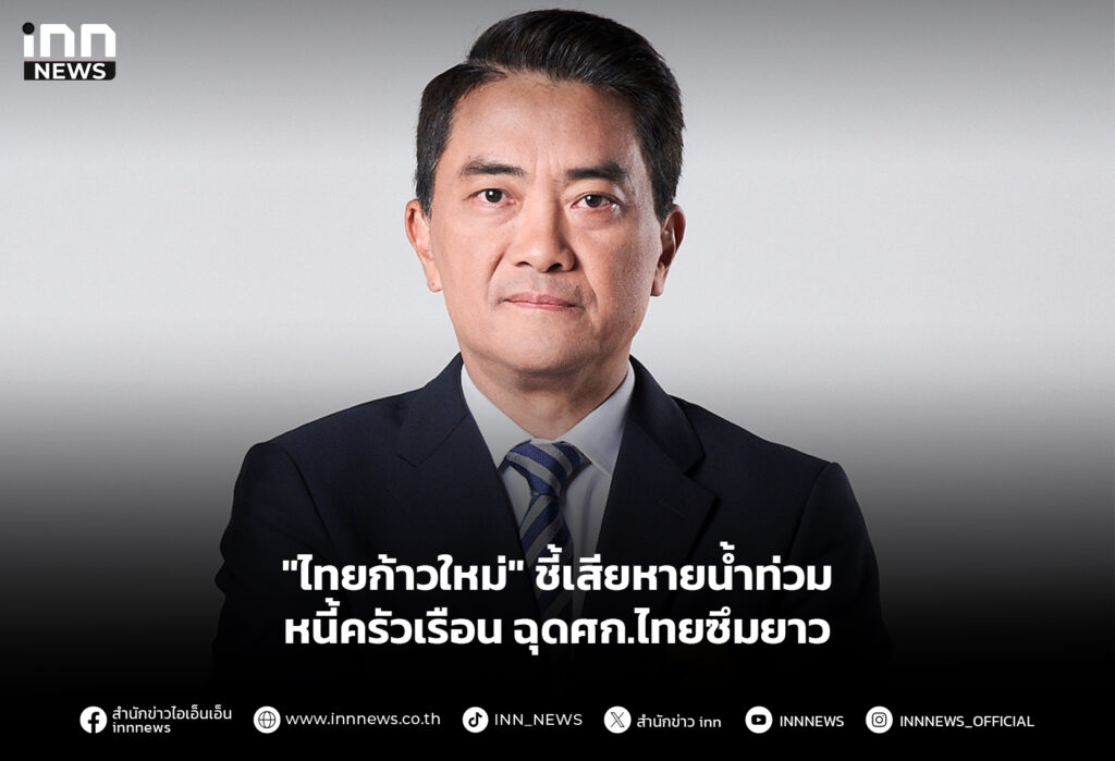 "ไทยก้าวใหม่" ชี้เสียหายน้ำท่วม-หนี้ครัวเรือน ฉุดศก.ไทยซึมยาว