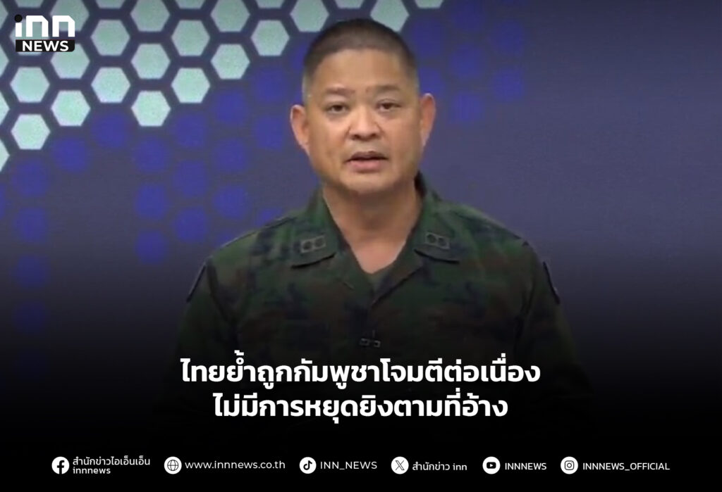 ไทยย้ำถูกกัมพูชาโจมตีต่อเนื่อง ไม่มีการหยุดยิงตามที่อ้าง