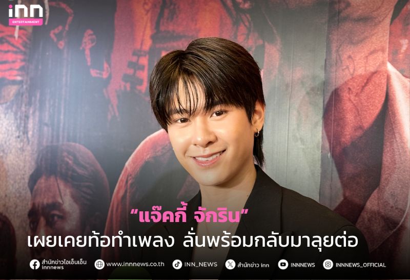 “แจ๊คกี้ จักริน” เผยเคยท้อทําเพลง ลั่นพร้อมกลับมาลุยต่อ จ่อปล่อยซิงเกิล