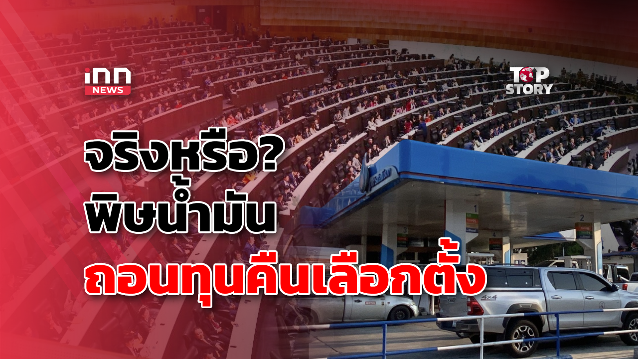 จริงหรือ? พิษน้ำมัน ถอนทุนคืนเลือกตั้ง