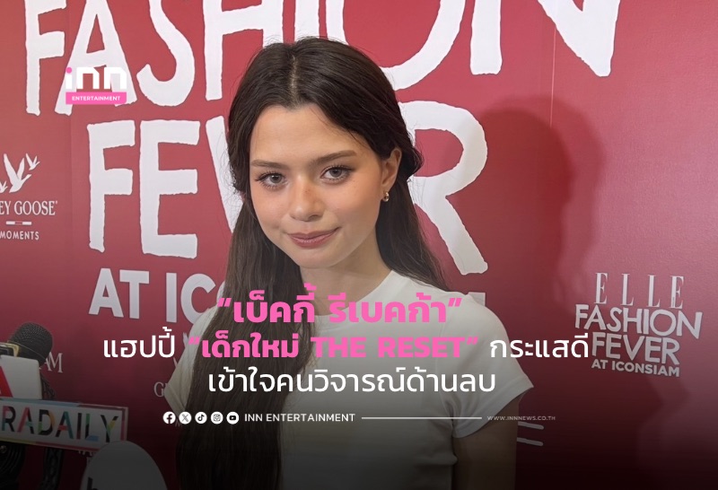 “เบ็คกี้ รีเบคก้า” แฮปปี้ “เด็กใหม่ THE RESET” กระแสดี เข้าใจคนวิจารณ์ด้านลบ