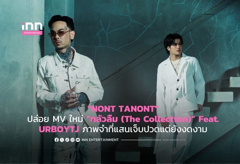 “NONT TANONT” ปล่อย MV ใหม่ “กลัวลืม (The Collection)” Feat. URBOYTJ ภาพจำที่แสนเจ็บปวดแต่ยังงดงาม