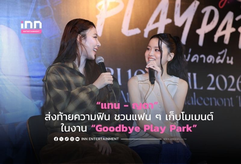 “แทน – ญดา” ส่งท้ายความฟิน ชวนแฟน ๆ เก็บโมเมนต์ในงาน “Goodbye Play Park”