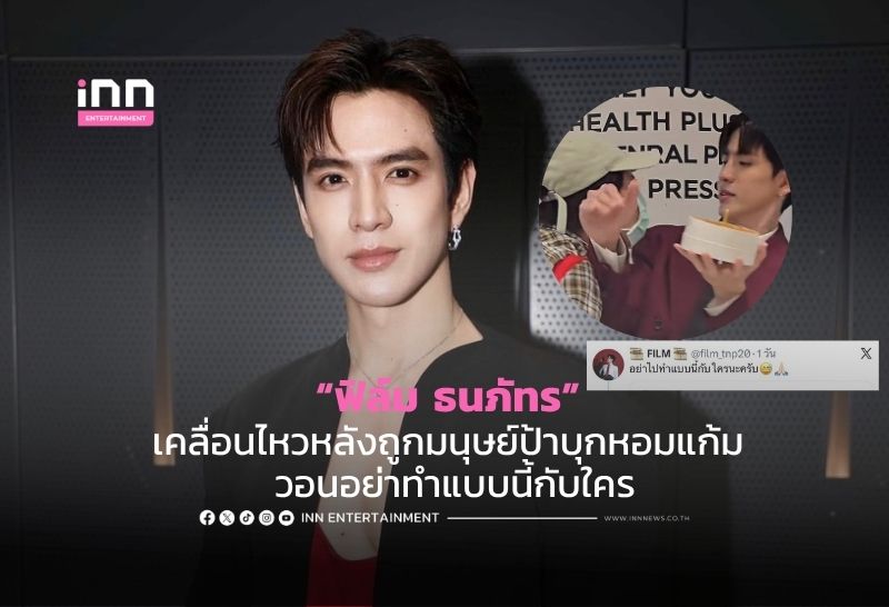 “ฟิล์ม ธนภัทร” เคลื่อนไหวหลังถูกมนุษย์ป้าบุกหอมแก้ม วอนอย่าทำแบบนี้กับใคร