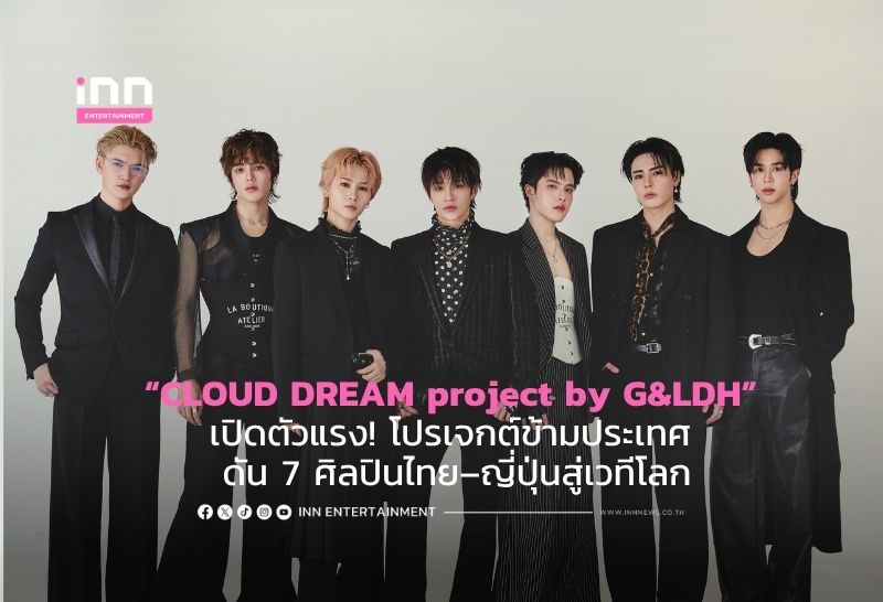 “CLOUD DREAM project by G&LDH” เปิดตัวแรง! โปรเจกต์ข้ามประเทศ ดัน 7 ศิลปินไทย–ญี่ปุ่นสู่เวทีโลก