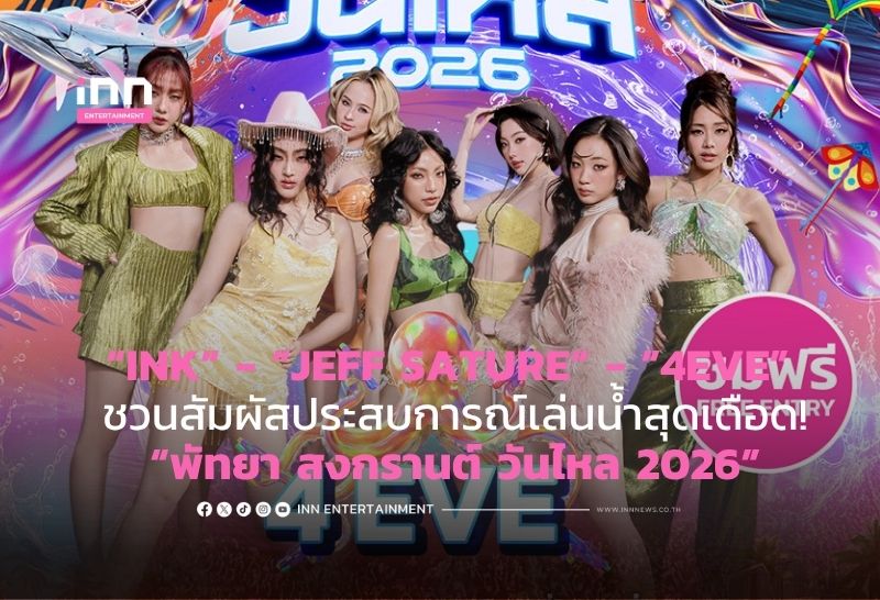 “INK“ – ”JEFF SATURE“ – ”4EVE” ชวนสัมผัสประสบการณ์เล่นน้ำสุดเดือด!“พัทยา สงกรานต์ วันไหล 2026”