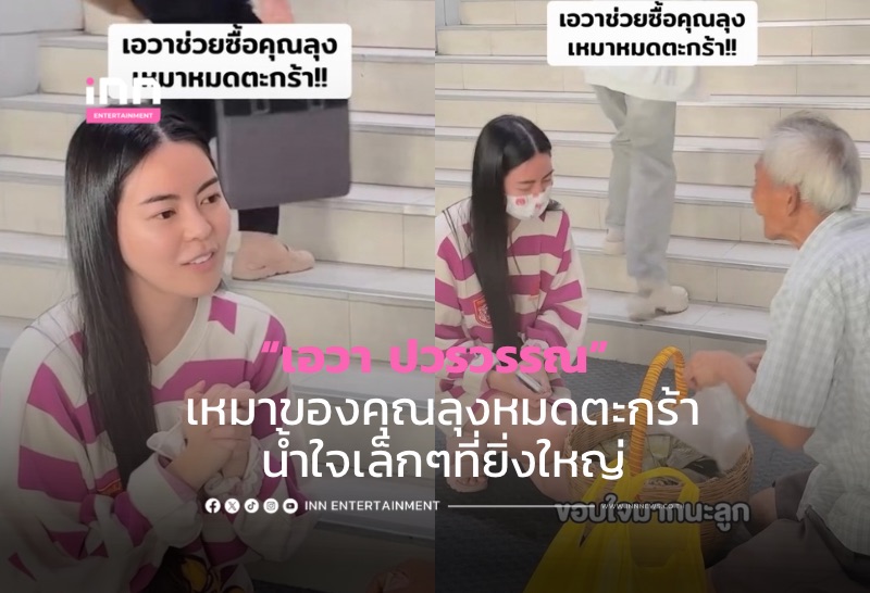 นางฟ้าของทุกคน! “เอวา ปวรวรรณ” เหมาของคุณลุงหมดตะกร้า น้ำใจเล็กๆที่ยิ่งใหญ่