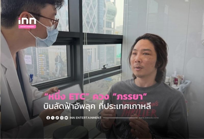 “หนึ่ง ETC” ควงภรรยา บินลัดฟ้าอัพลุค ที่ประเทศเกาหลี