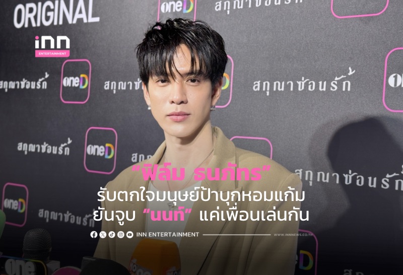 “ฟิล์ม ธนภัทร” รับตกใจมนุษย์ป้าบุกหอมแก้ม ยันจูบ “นนท์” แค่เพื่อนเล่นกัน