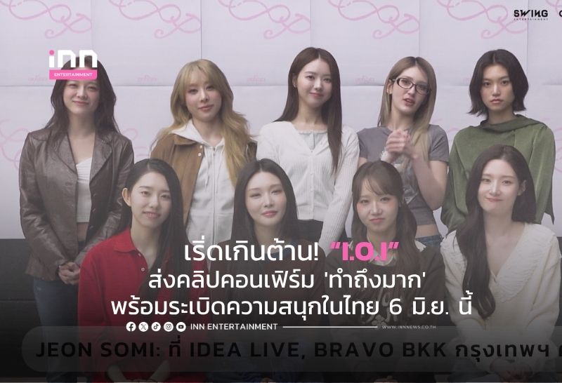 เริ่ดเกินต้าน! I.O.I ส่งคลิปคอนเฟิร์ม ‘ทำถึงมาก’ พร้อมระเบิดความสนุกในไทย 6 มิ.ย. นี้