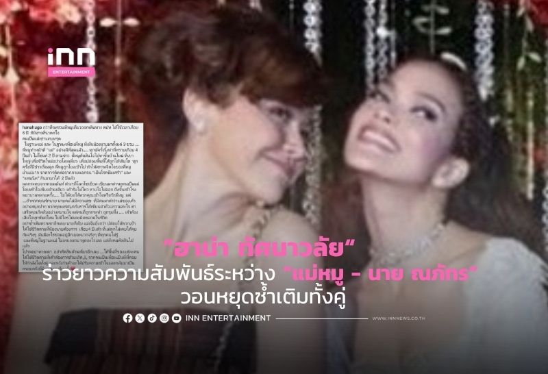 ”ฮาน่า ทัศนาวลัย“ ร่าวยาวความสัมพันธ์ระหว่าง “แม่หมู – นาย ณภัทร” วอนหยุดซ้ำเติมทั้งคู่