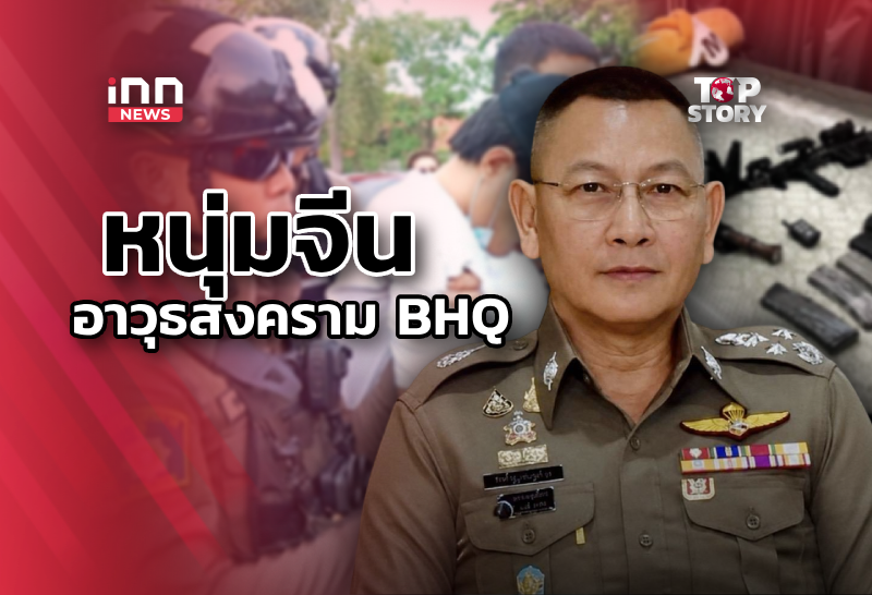 หนุ่มจีน อาวุธสงคราม BHQ วินาศกรรม ความมั่นคงอยู่ไหน?