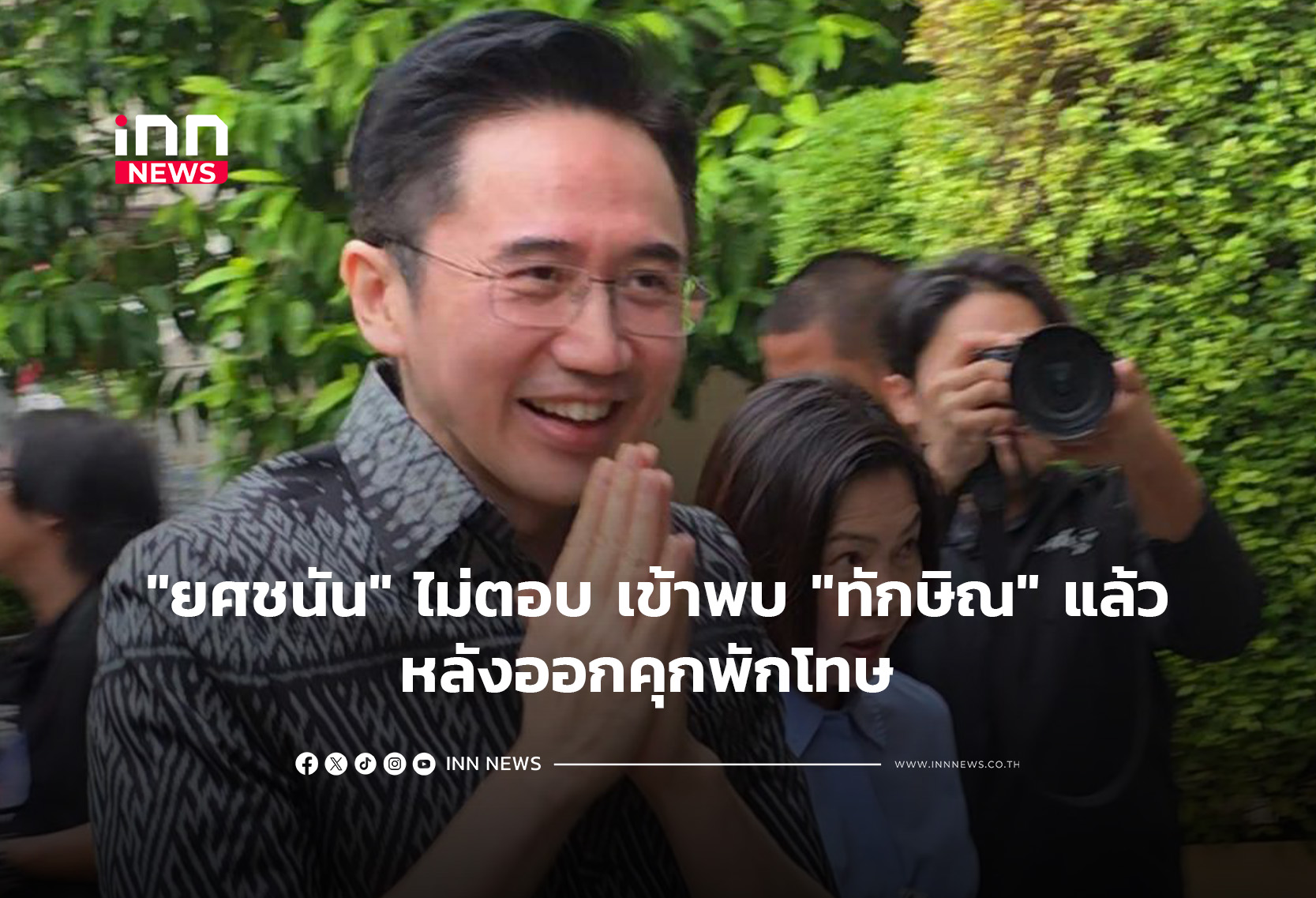 “ยศชนัน” ไม่ตอบ เข้าพบ “ทักษิณ” หลังพักโทษแล้วหรือไม่